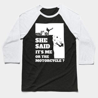 She Said Its Me Or The Motorcycle ? Funny gift print! Baseball T-Shirt